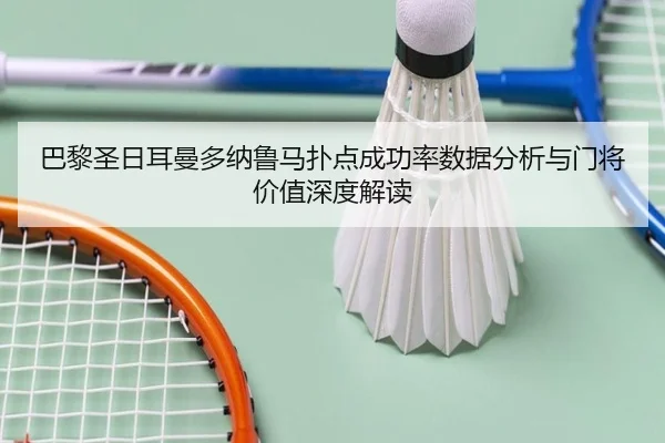 巴黎圣日耳曼多纳鲁马扑点成功率数据分析与门将价值深度解读