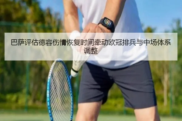 巴萨评估德容伤情恢复时间牵动欧冠排兵与中场体系调整
