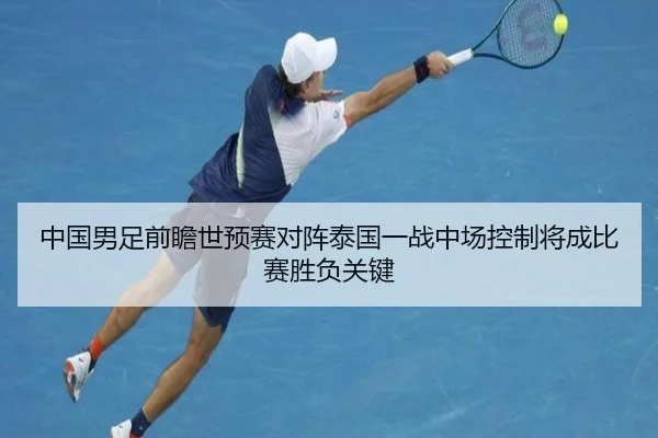 中国男足前瞻世预赛对阵泰国一战中场控制将成比赛胜负关键