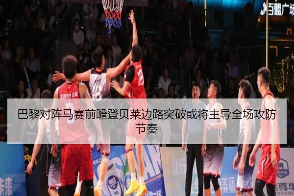 巴黎对阵马赛前瞻登贝莱边路突破或将主导全场攻防节奏